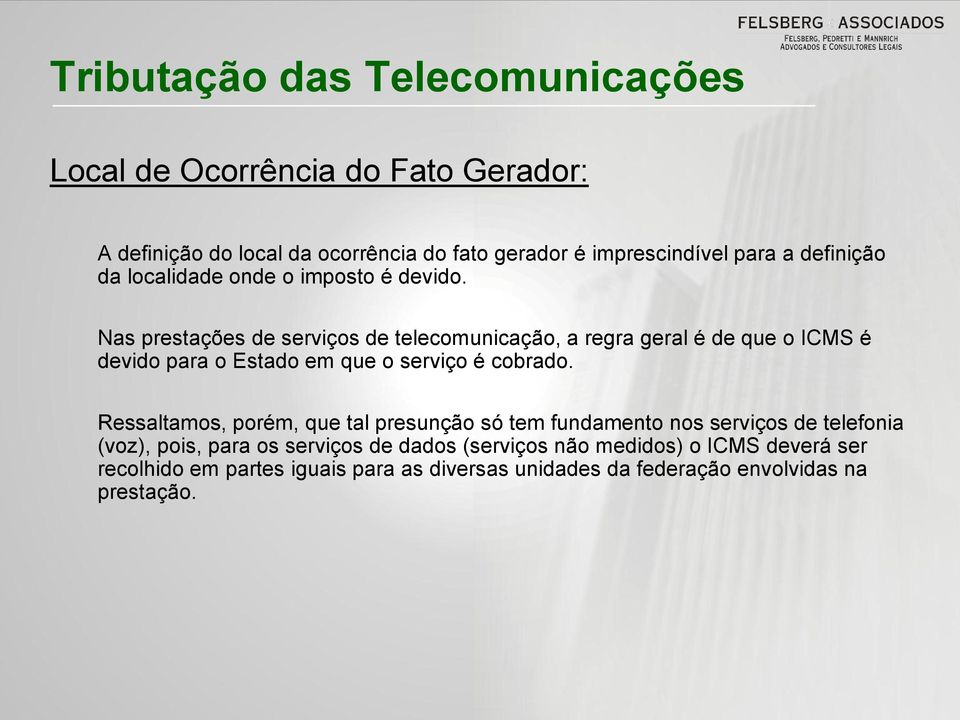 Nas prestações de serviços de telecomunicação, a regra geral é de que o ICMS é devido para o Estado em que o serviço é cobrado.