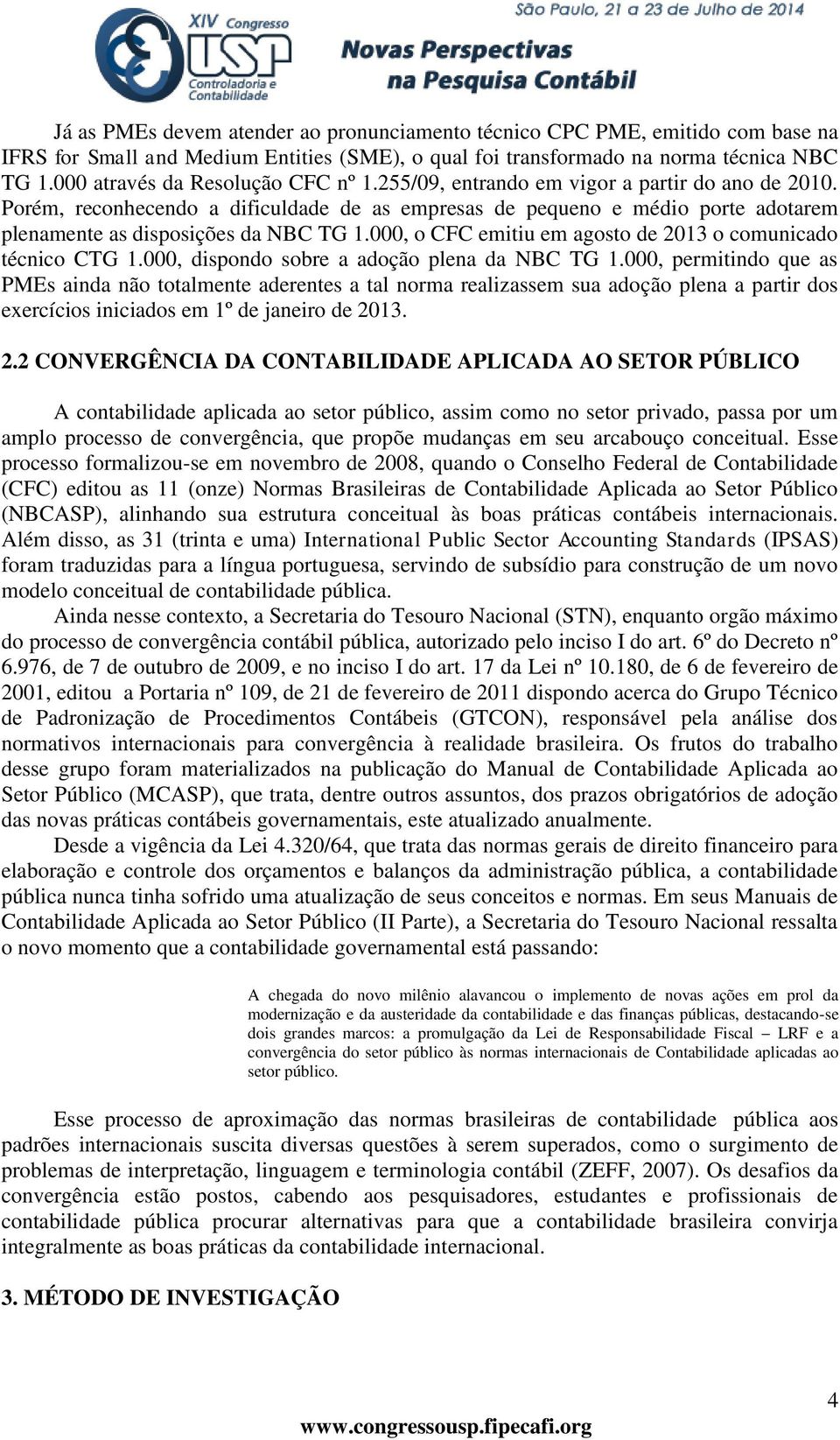 Porém, reconhecendo a dificuldade de as empresas de pequeno e médio porte adotarem plenamente as disposições da NBC TG 1.000, o CFC emitiu em agosto de 2013 o comunicado técnico CTG 1.