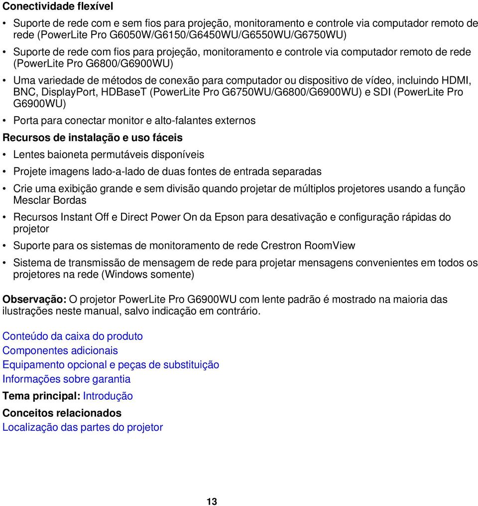 BNC, DisplayPort, HDBaseT (PowerLite Pro G6750WU/G6800/G6900WU) e SDI (PowerLite Pro G6900WU) Porta para conectar monitor e alto-falantes externos Recursos de instalação e uso fáceis Lentes baioneta