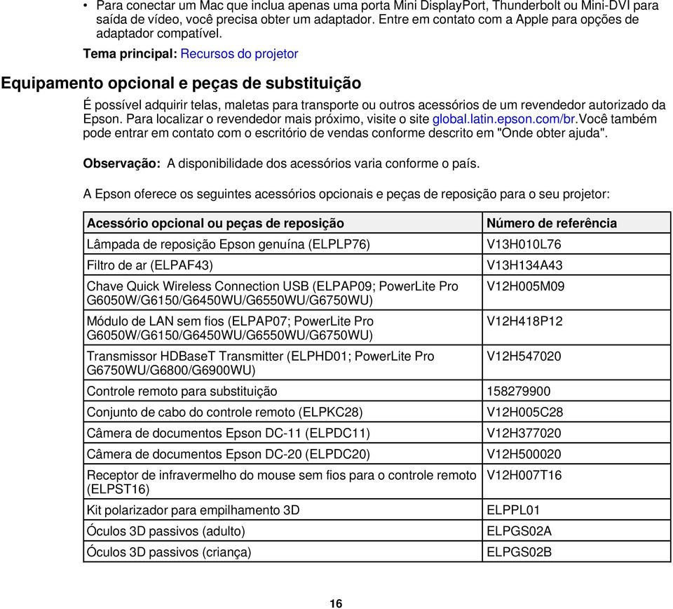 Tema principal: Recursos do projetor Equipamento opcional e peças de substituição É possível adquirir telas, maletas para transporte ou outros acessórios de um revendedor autorizado da Epson.