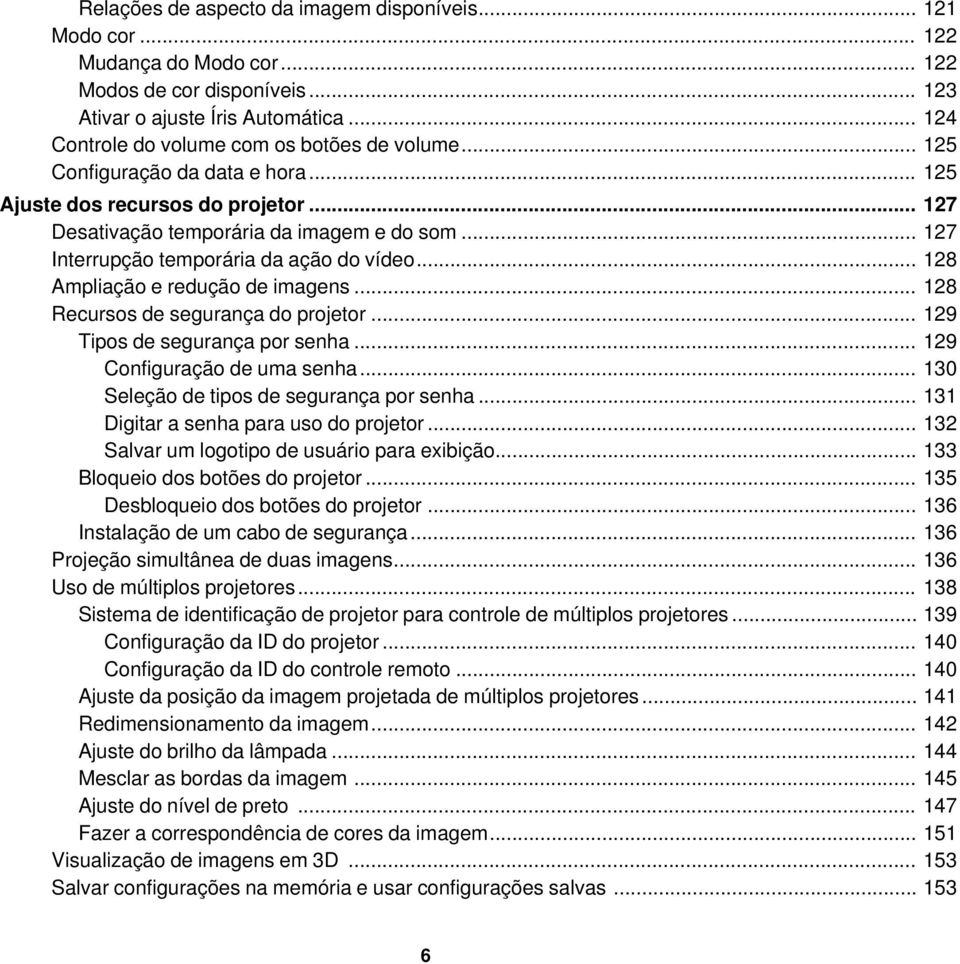 .. 127 Interrupção temporária da ação do vídeo... 128 Ampliação e redução de imagens... 128 Recursos de segurança do projetor... 129 Tipos de segurança por senha... 129 Configuração de uma senha.