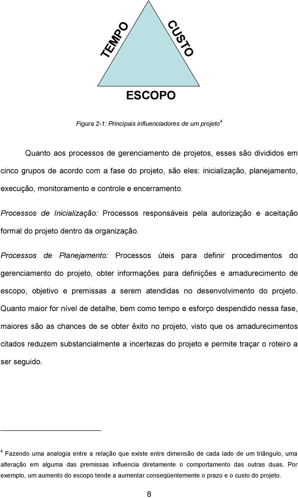 Processos de Inicialização: Processos responsáveis pela autorização e aceitação formal do projeto dentro da organização.