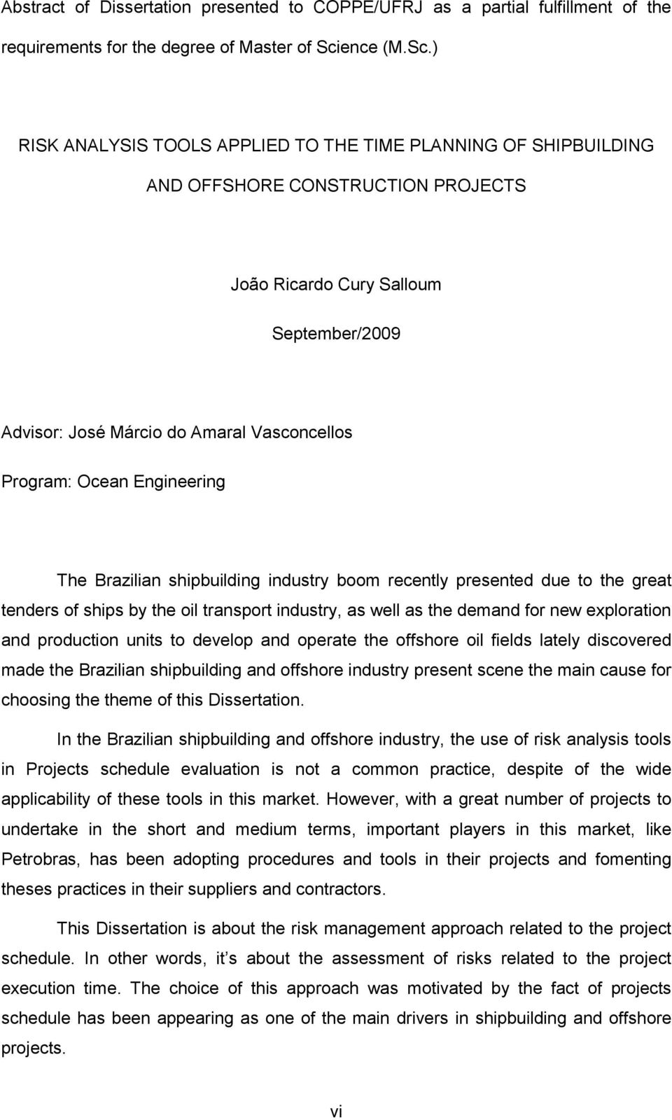 ) RISK ANALYSIS TOOLS APPLIED TO THE TIME PLANNING OF SHIPBUILDING AND OFFSHORE CONSTRUCTION PROJECTS João Ricardo Cury Salloum September/2009 Advisor: José Márcio do Amaral Vasconcellos Program: