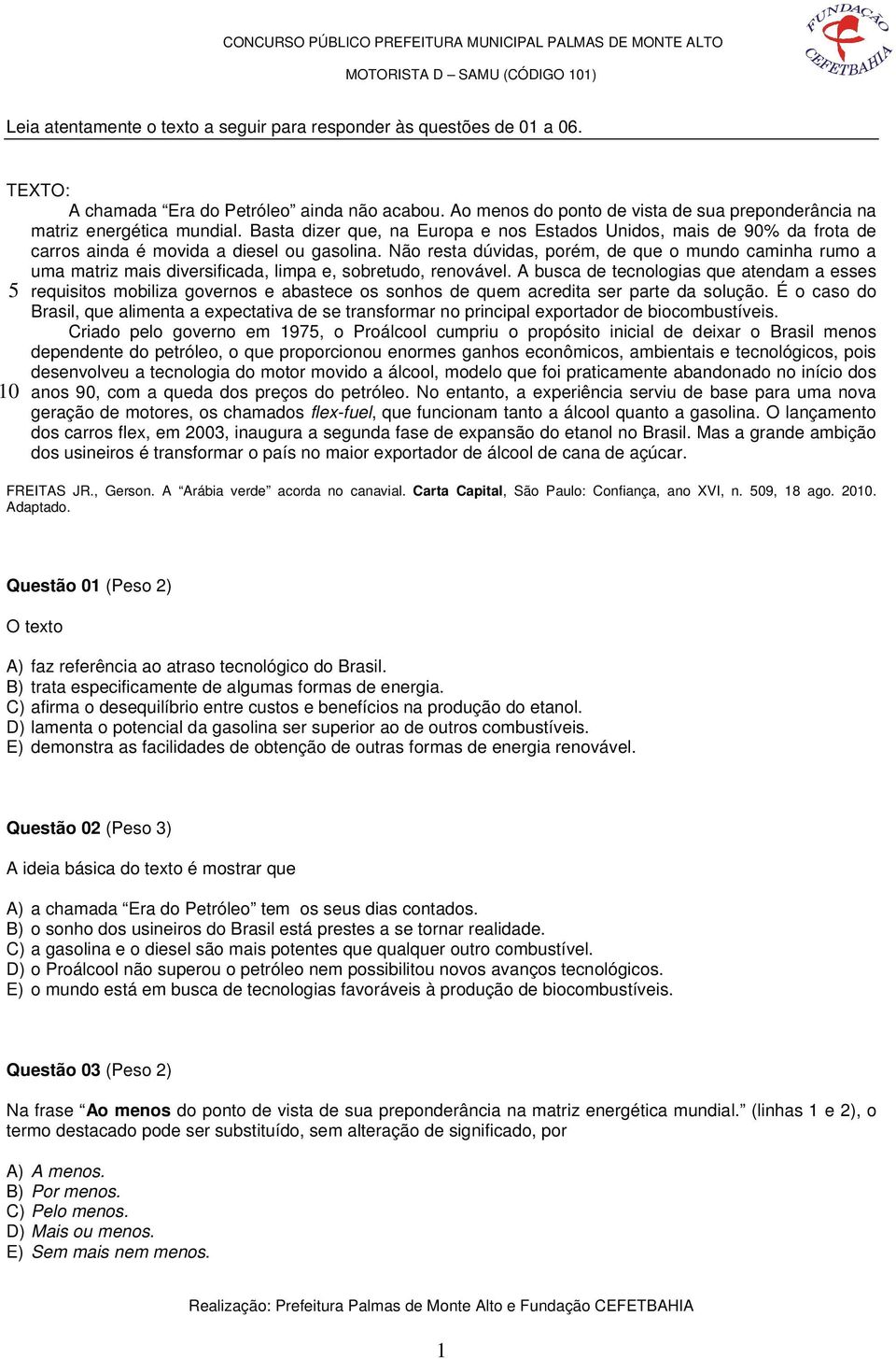 Não resta dúvidas, porém, de que o mundo caminha rumo a uma matriz mais diversificada, limpa e, sobretudo, renovável.