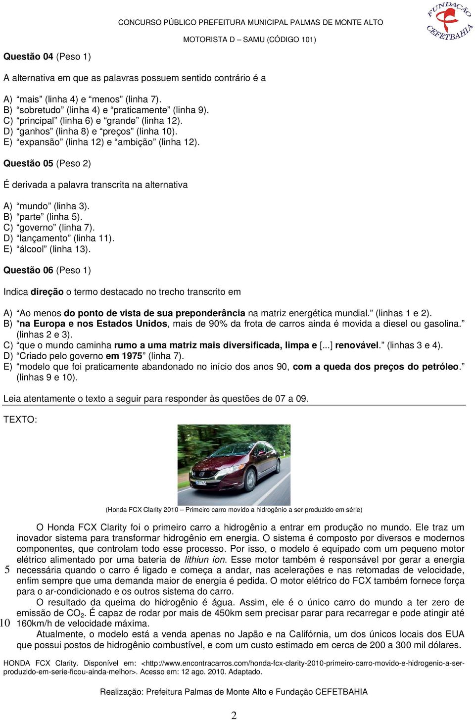 Questão 05 (Peso 2) É derivada a palavra transcrita na alternativa A) mundo (linha 3). B) parte (linha 5). C) governo (linha 7). D) lançamento (linha 11). E) álcool (linha 13).