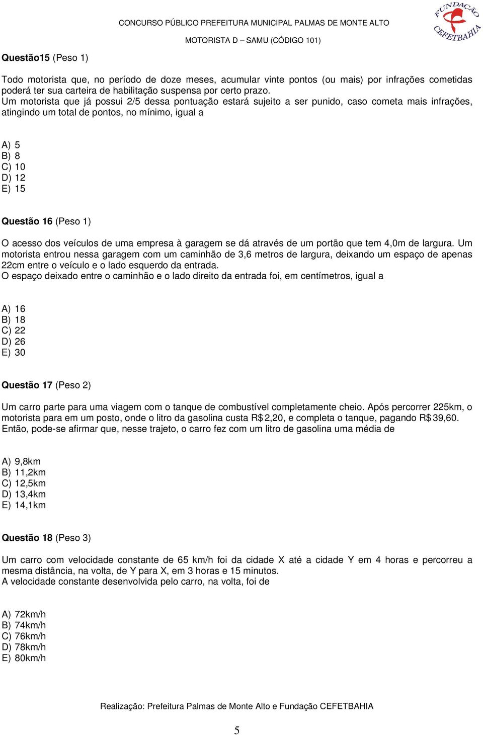 1) O acesso dos veículos de uma empresa à garagem se dá através de um portão que tem 4,0m de largura.