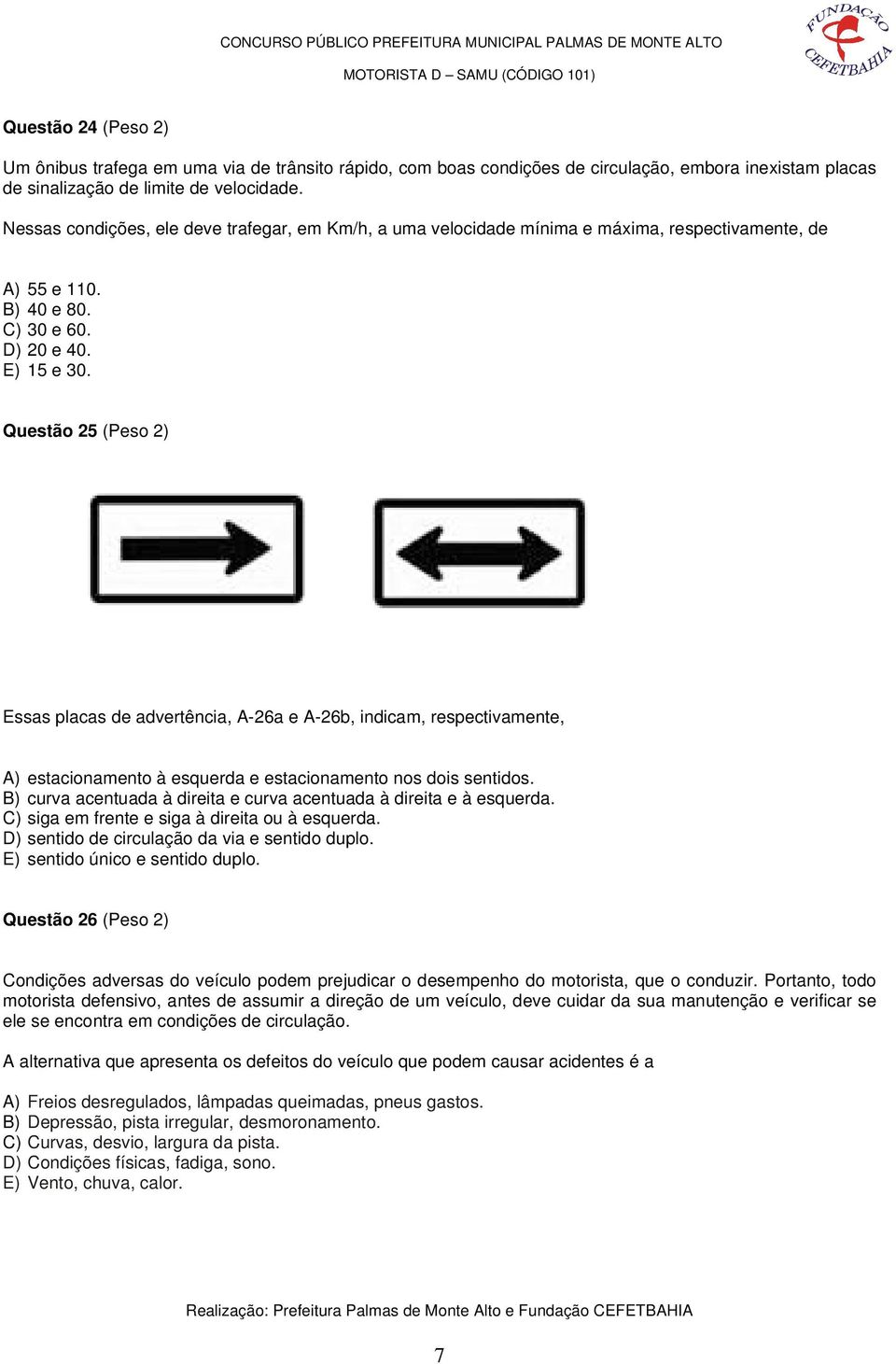 Questão 25 (Peso 2) Essas placas de advertência, A-26a e A-26b, indicam, respectivamente, A) estacionamento à esquerda e estacionamento nos dois sentidos.