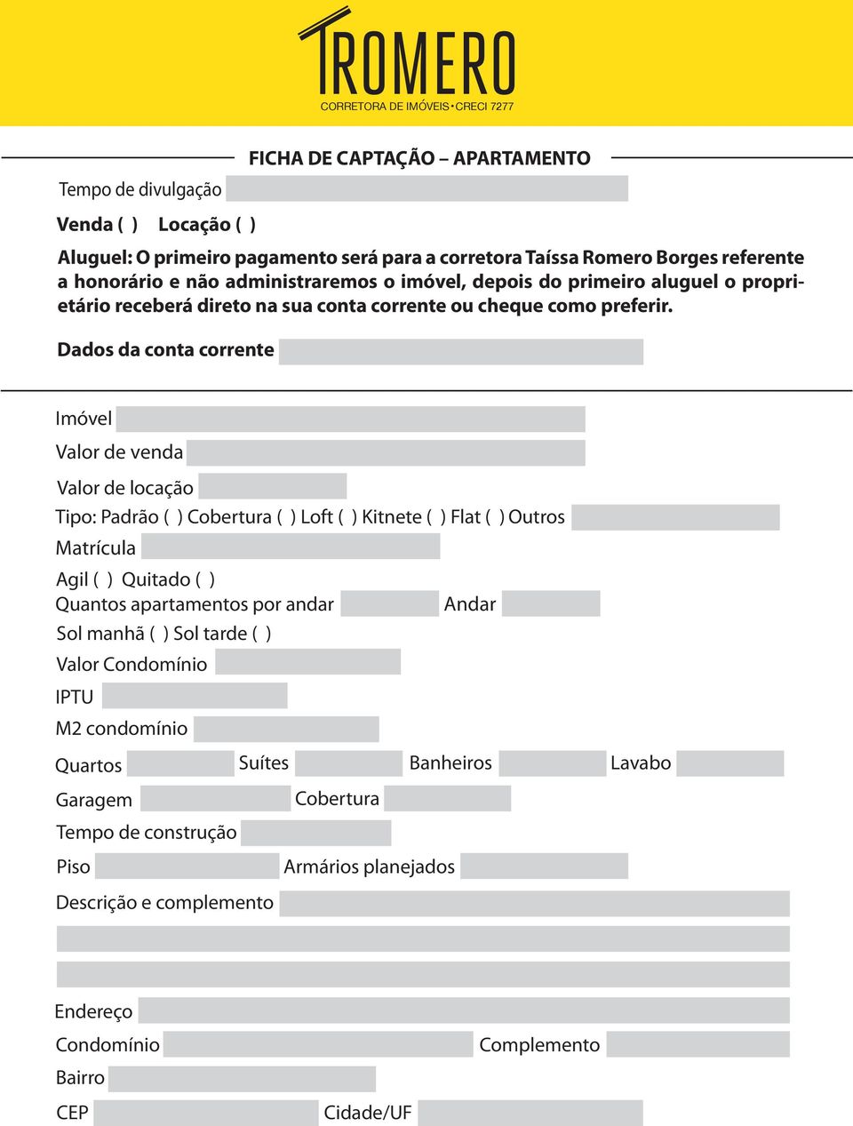 Dados da conta corrente Imóvel Valor de venda Valor de locação Tipo: Padrão ( ) Cobertura ( ) Loft ( ) Kitnete ( ) Flat ( ) Matrícula Agil ( ) Quitado ( ) Quantos apartamentos por andar