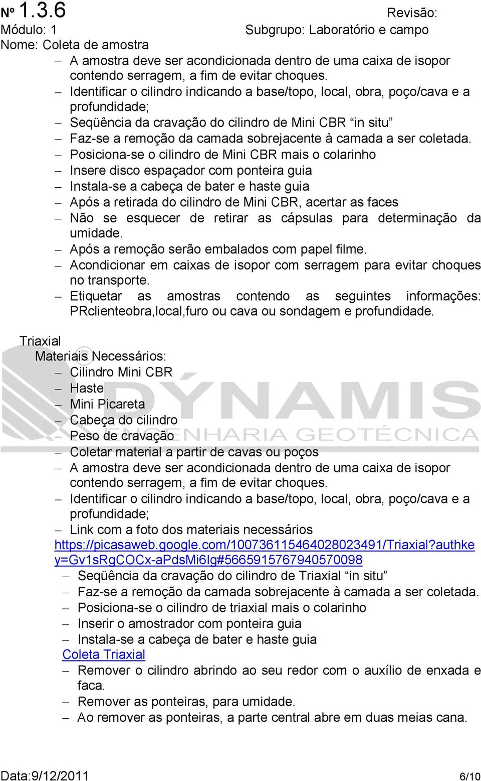 Posiciona-se o cilindro de Mini CBR mais o colarinho Insere disco espaçador com ponteira guia Instala-se a cabeça de bater e haste guia Após a retirada do cilindro de Mini CBR, acertar as faces Não