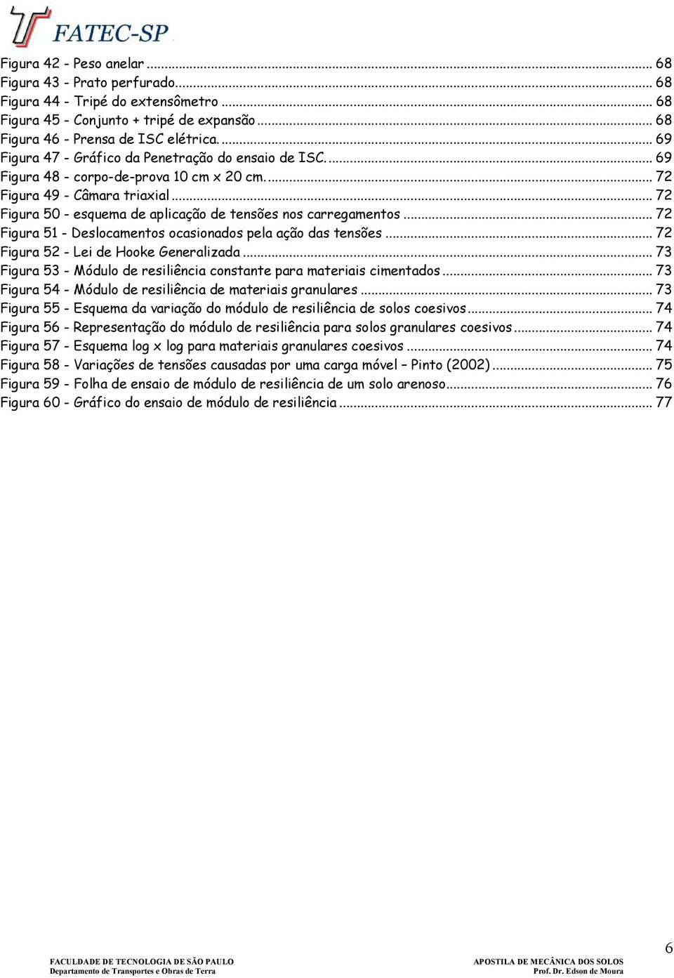 .. 72 Figura 50 - esquema de aplicação de tensões nos carregamentos... 72 Figura 51 - Deslocamentos ocasionados pela ação das tensões... 72 Figura 52 - Lei de Hooke Generalizada.