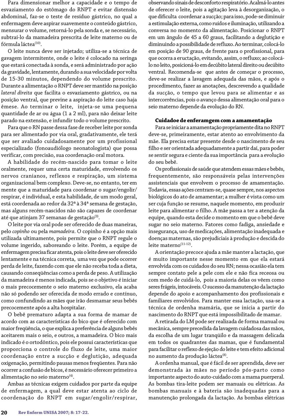 O leite nunca deve ser injetado; utiliza-se a técnica de gavagem intermitente, onde o leite é colocado na seringa que estará conectada à sonda, e será administrado por ação da gravidade, lentamente,