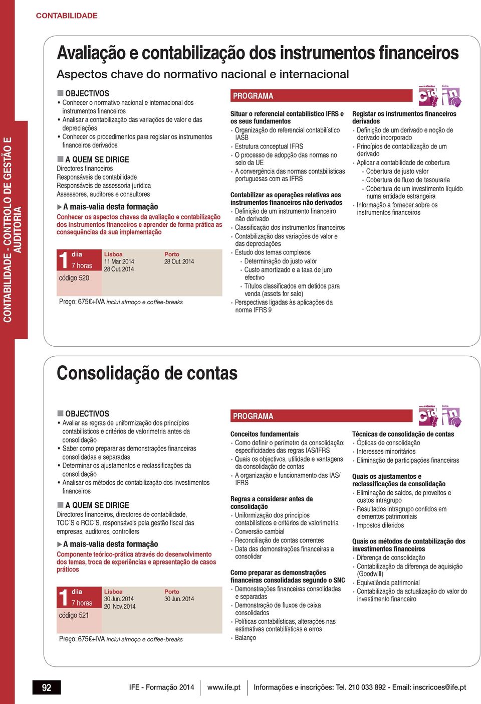 Responsáveis de assessoria jurídica Assessores, auditores e consultores Conhecer os aspectos chaves da avaliação e contabilização dos instrumentos financeiros e aprender de forma prática as