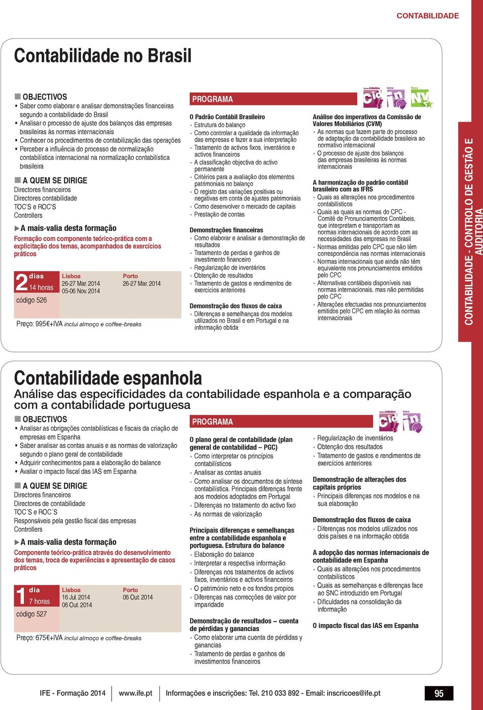 Directores contabilidade TOC S e ROC S Controllers Formação com componente teórico-prática com a explicitação dos temas, acompanhados de exercícios práticos código 526 26-27 Mar. 2014 05-06 Nov.