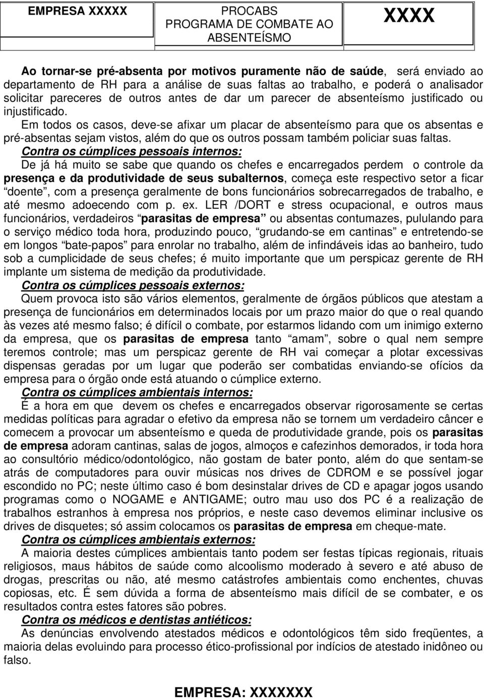 Em todos os casos, deve-se afixar um placar de absenteísmo para que os absentas e pré-absentas sejam vistos, além do que os outros possam também policiar suas faltas.