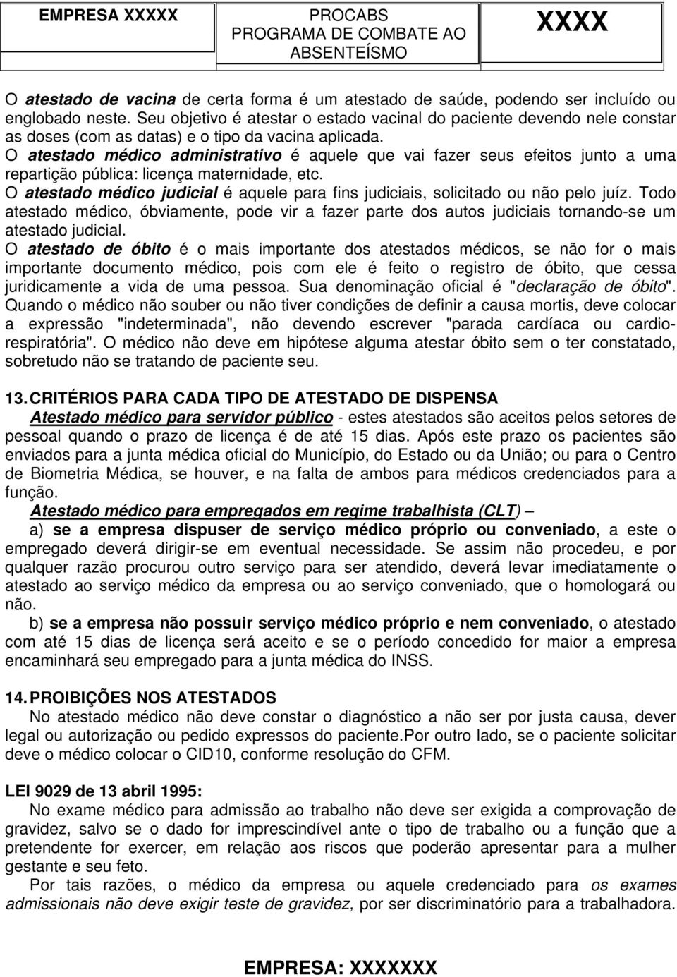 O atestado médico administrativo é aquele que vai fazer seus efeitos junto a uma repartição pública: licença maternidade, etc.