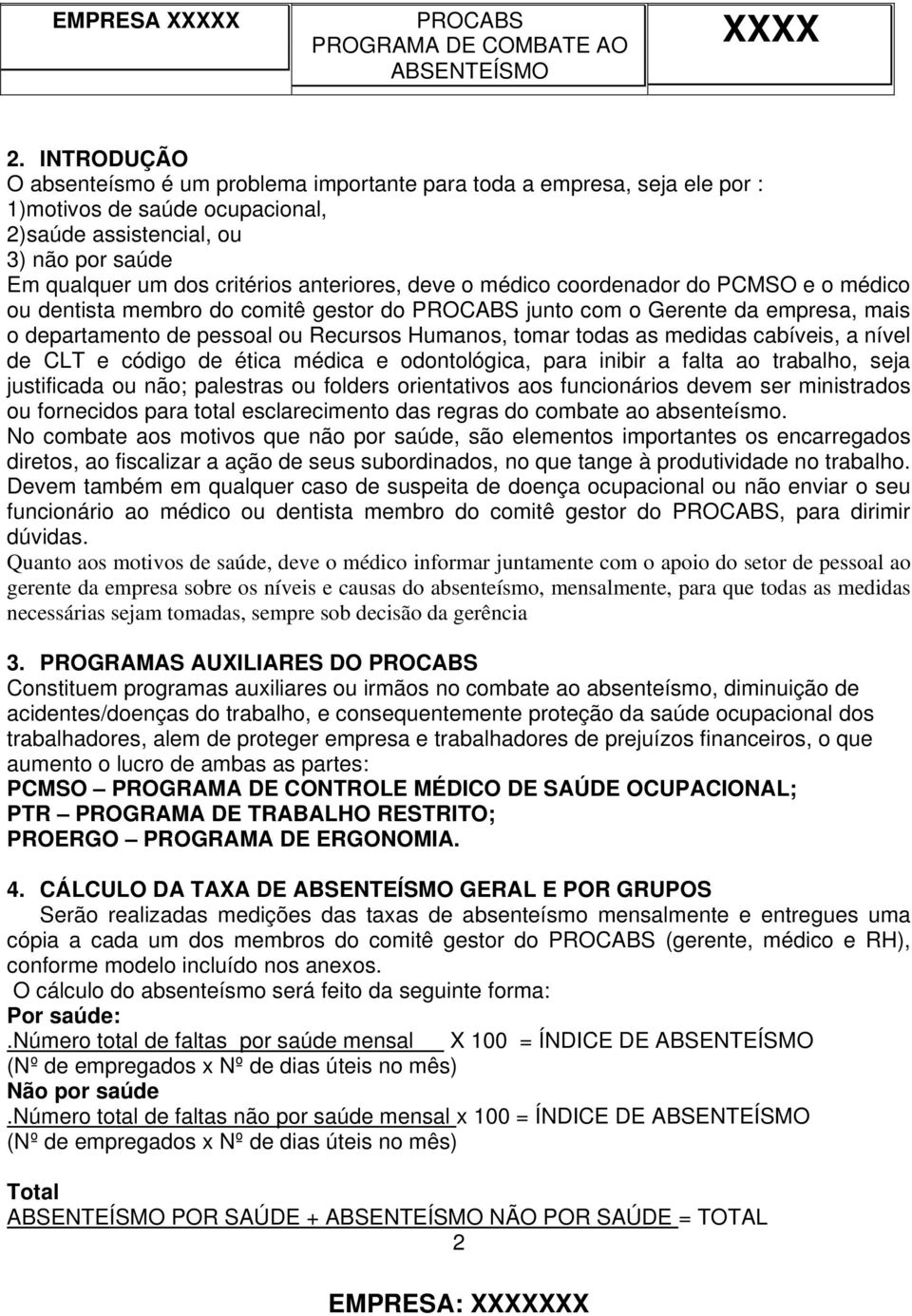 medidas cabíveis, a nível de CLT e código de ética médica e odontológica, para inibir a falta ao trabalho, seja justificada ou não; palestras ou folders orientativos aos funcionários devem ser