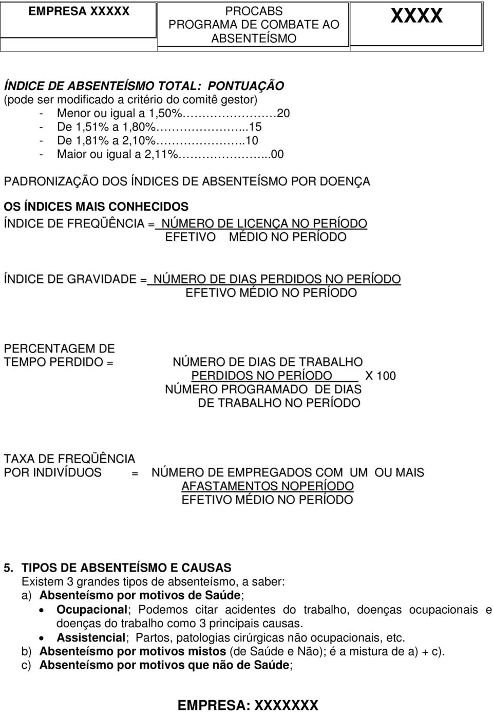 PERÍODO EFETIVO MÉDIO NO PERÍODO PERCENTAGEM DE TEMPO PERDIDO = NÚMERO DE DIAS DE TRABALHO PERDIDOS NO PERÍODO X 100 NÚMERO PROGRAMADO DE DIAS DE TRABALHO NO PERÍODO TAXA DE FREQÜÊNCIA POR INDIVÍDUOS