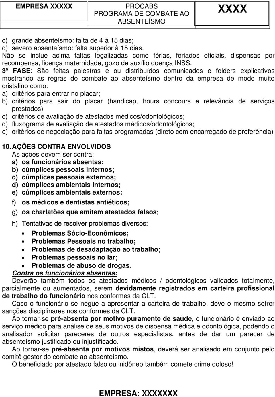 3ª FASE: São feitas palestras e ou distribuídos comunicados e folders explicativos mostrando as regras do combate ao absenteísmo dentro da empresa de modo muito cristalino como: a) critérios para