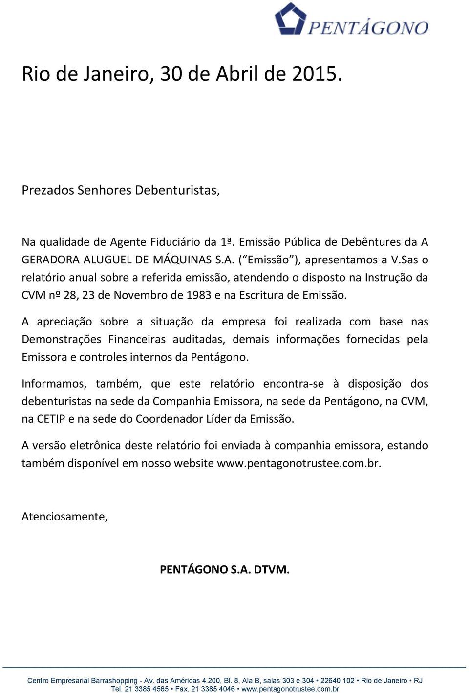 A apreciação sobre a situação da empresa foi realizada com base nas Demonstrações Financeiras auditadas, demais informações fornecidas pela Emissora e controles internos da Pentágono.