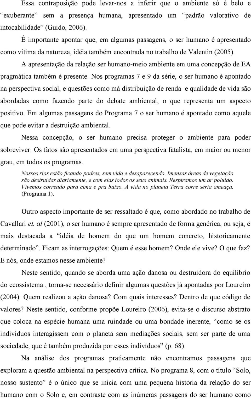 A apresentação da relação ser humano-meio ambiente em uma concepção de EA pragmática também é presente.