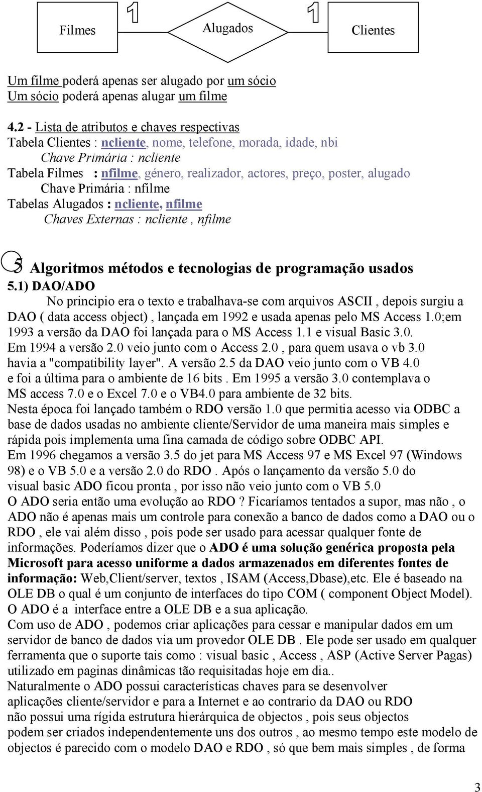 poster, alugado Chave Primária : nfilme Tabelas Alugados : ncliente, nfilme Chaves Externas : ncliente, nfilme 5 Algoritmos métodos e tecnologias de programação usados 5.