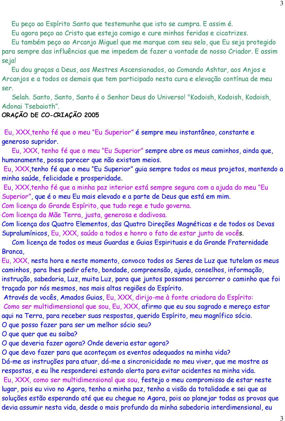 Eu dou graças a Deus, aos Mestres Ascensionados, ao Comando Ashtar, aos Anjos e Arcanjos e a todos os demais que tem participado nesta cura e elevação contínua de meu ser. Selah.