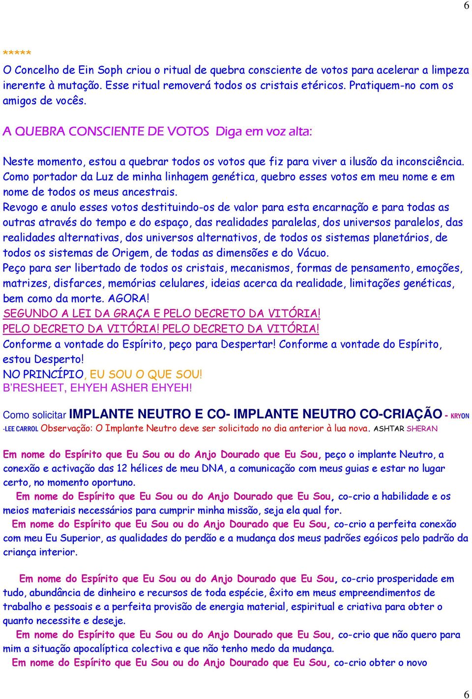 Como portador da Luz de minha linhagem genética, quebro esses votos em meu nome e em nome de todos os meus ancestrais.