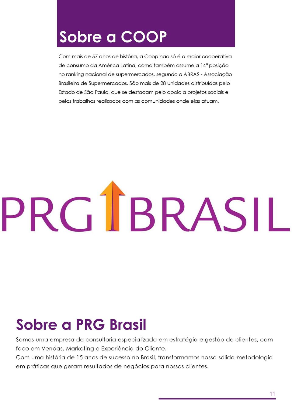 São mais de 28 unidades distribuídas pelo Estado de São Paulo, que se destacam pelo apoio a projetos sociais e pelos trabalhos realizados com as comunidades onde elas atuam.