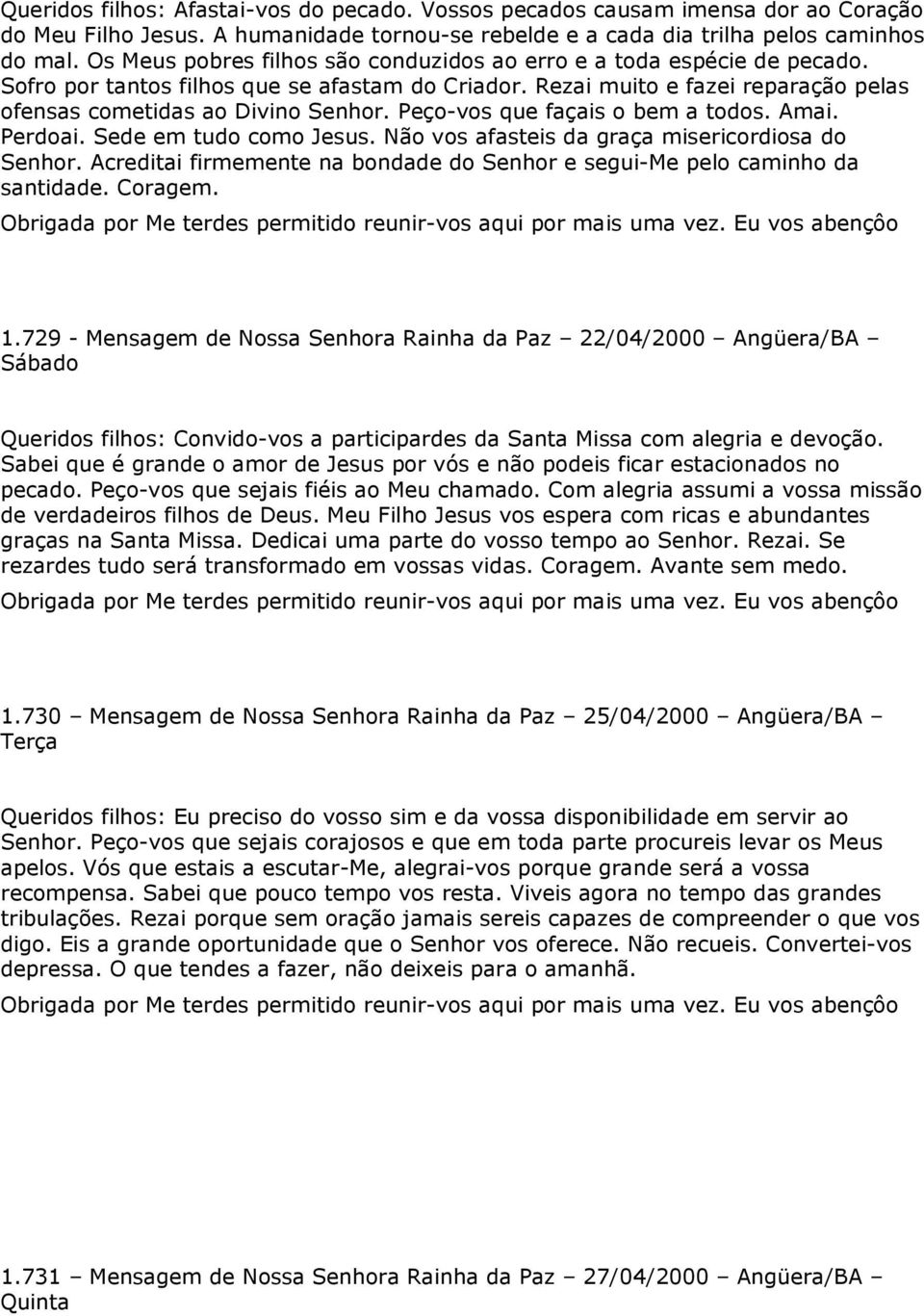 Peço-vos que façais o bem a todos. Amai. Perdoai. Sede em tudo como Jesus. Não vos afasteis da graça misericordiosa do Senhor.