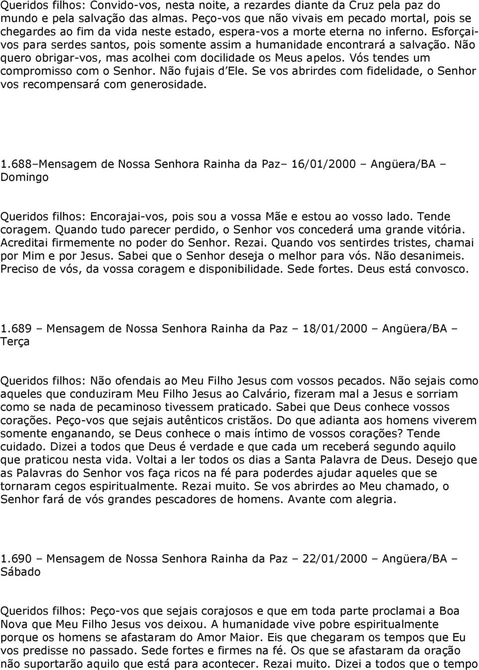 Esforçaivos para serdes santos, pois somente assim a humanidade encontrará a salvação. Não quero obrigar-vos, mas acolhei com docilidade os Meus apelos. Vós tendes um compromisso com o Senhor.