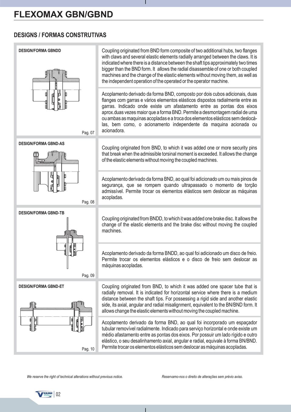 t allows the radial disassemble of one or both coupled machines and the change of the elastic elements without moving them, as well as the independent operation of the operated or the operator