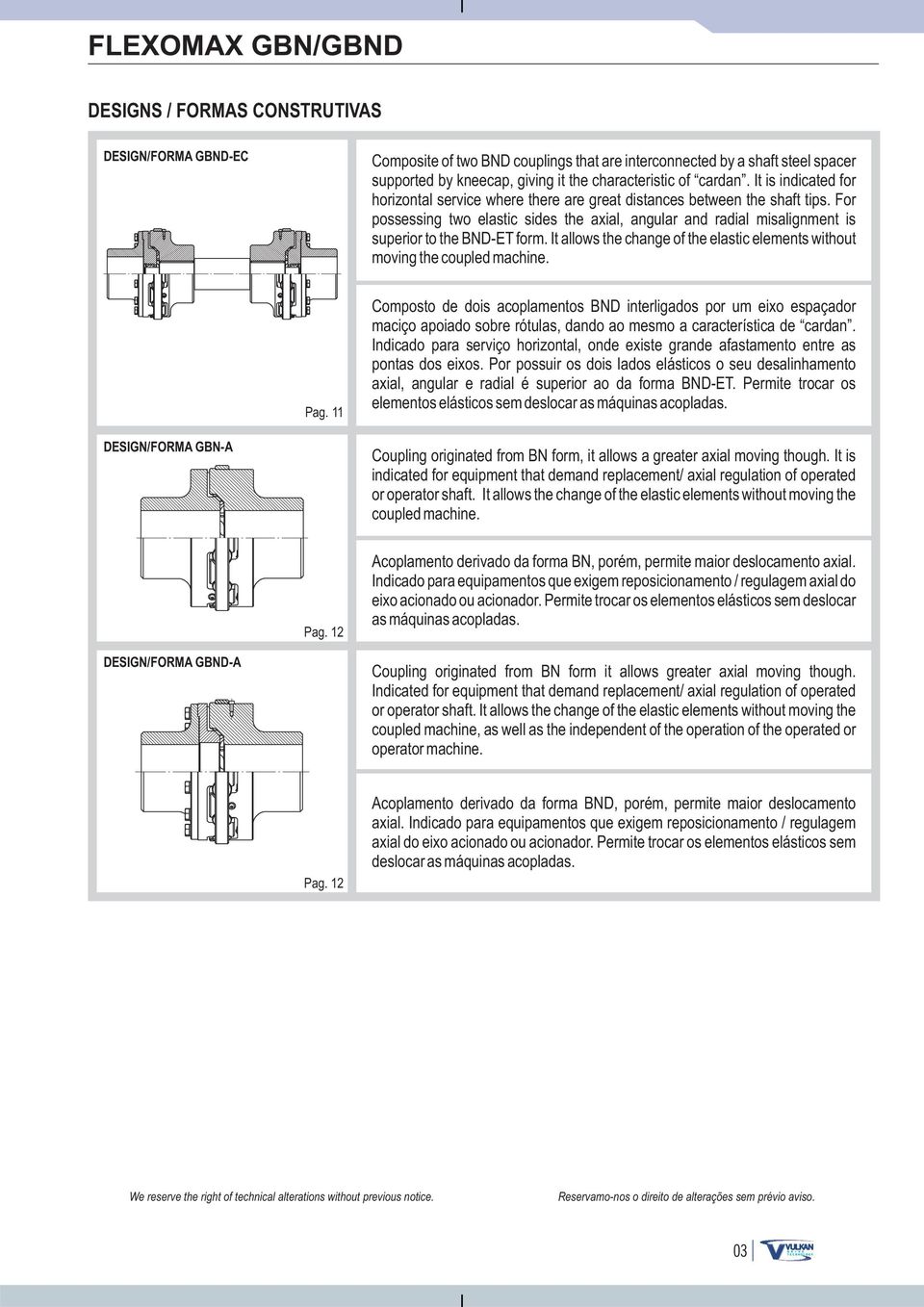 For possessing two elastic sides the axial, angular and radial misalignment is superior to the BND-ET form. t allows the change of the elastic elements without moving the coupled machine. Pag.