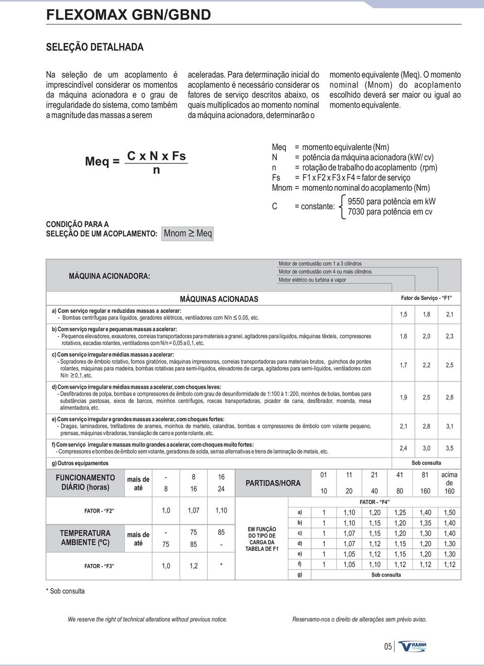 Para determinação inicial do acoplamento é necessário considerar os fatores de serviço descritos abaixo, os quais multiplicados ao momento nominal da máquina acionadora, determinarão o momento