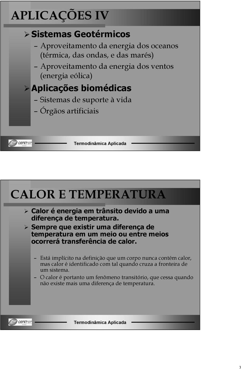 Sepre que existir ua diferença de teperatura e u eio ou entre eios ocorrerá transferência de calor.