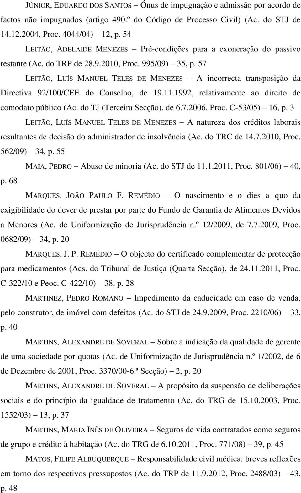 57 LEITÃO, LUÍS MANUEL TELES DE MENEZES A incorrecta transposição da Directiva 92/100/CEE do Conselho, de 19.11.1992, relativamente ao direito de comodato público (Ac. do TJ (Terceira Secção), de 6.7.2006, Proc.