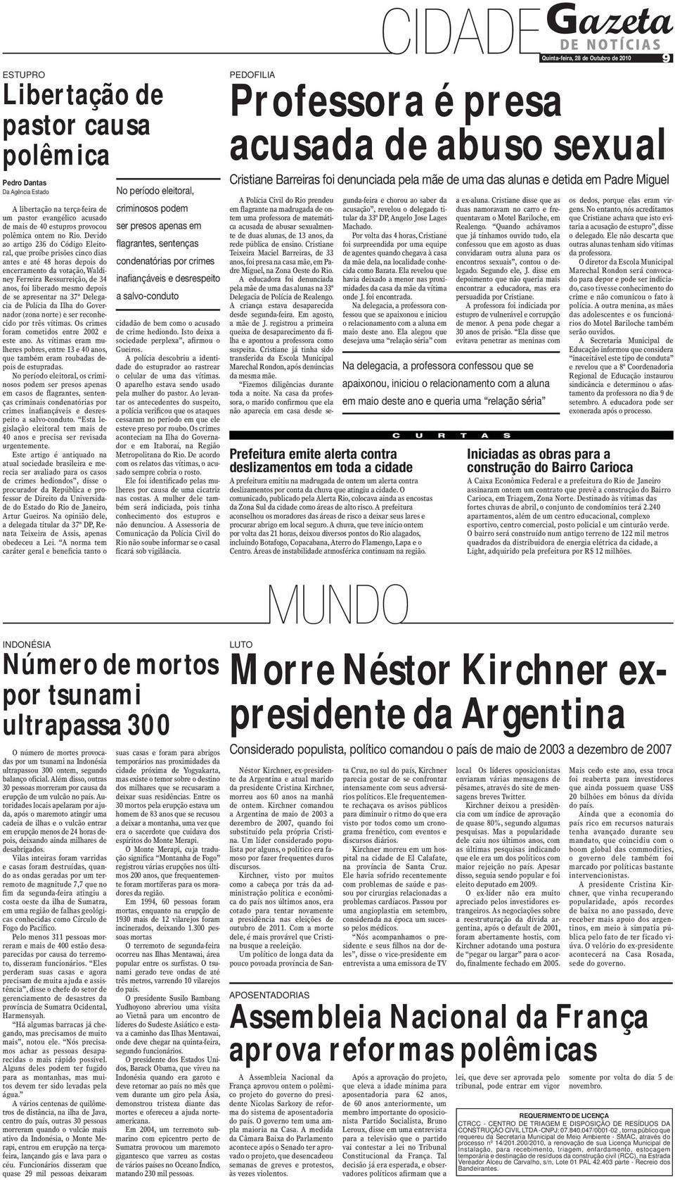 de se apresentar na 37ª Delegacia de Polícia da Ilha do Governador (zona norte) e ser reconhecido por três vítimas. Os crimes foram cometidos entre 2002 e este ano.