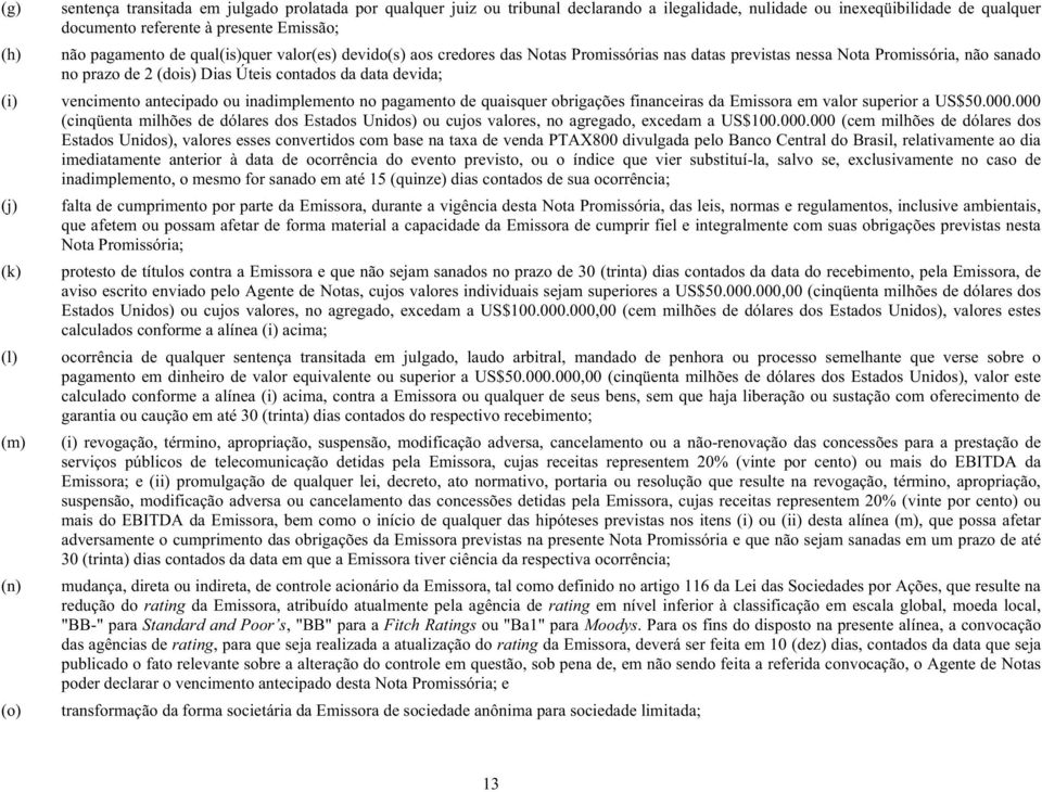 da data devida; vencimento antecipado ou inadimplemento no pagamento de quaisquer obrigações financeiras da Emissora em valor superior a US$50.000.
