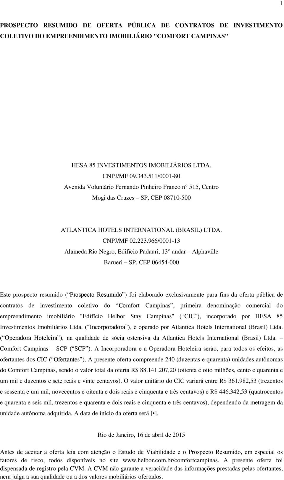 966/0001-13 Alameda Rio Negro, Edifício Padauri, 13 andar Alphaville Barueri SP, CEP 06454-000 Este prospecto resumido ( Prospecto Resumido ) foi elaborado exclusivamente para fins da oferta pública