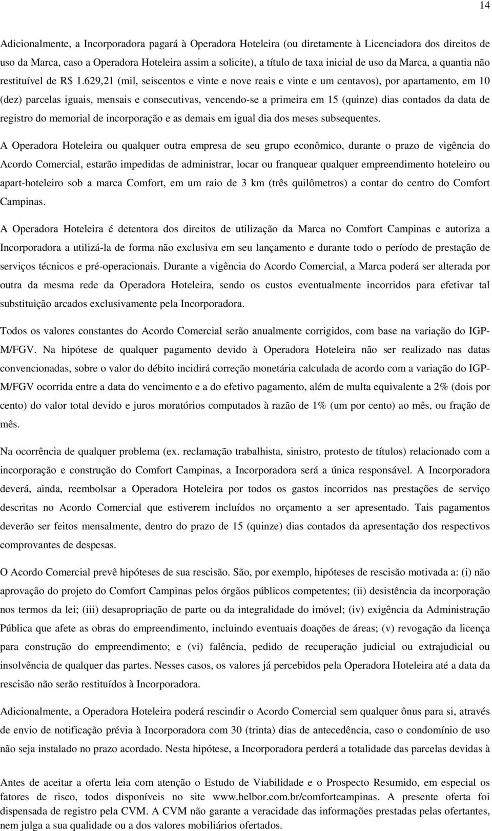 629,21 (mil, seiscentos e vinte e nove reais e vinte e um centavos), por apartamento, em 10 (dez) parcelas iguais, mensais e consecutivas, vencendo-se a primeira em 15 (quinze) dias contados da data