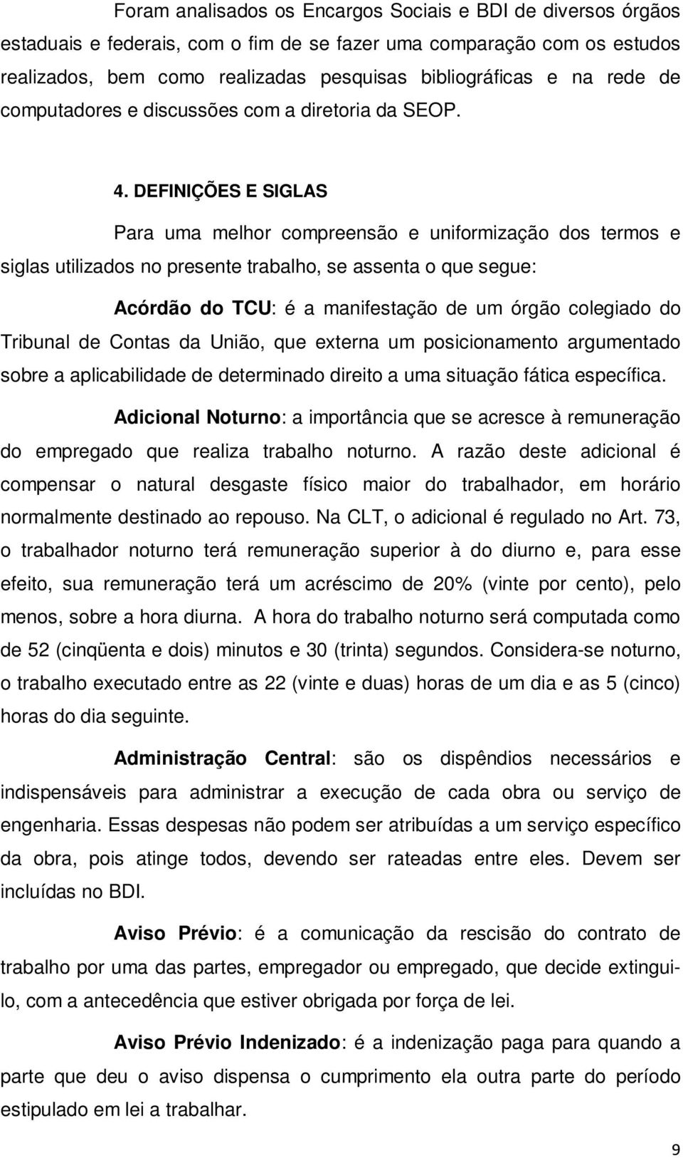 DEFINIÇÕES E SIGLAS Para uma melhor compreensão e uniformização dos termos e siglas utilizados no presente trabalho, se assenta o que segue: Acórdão do TCU: é a manifestação de um órgão colegiado do