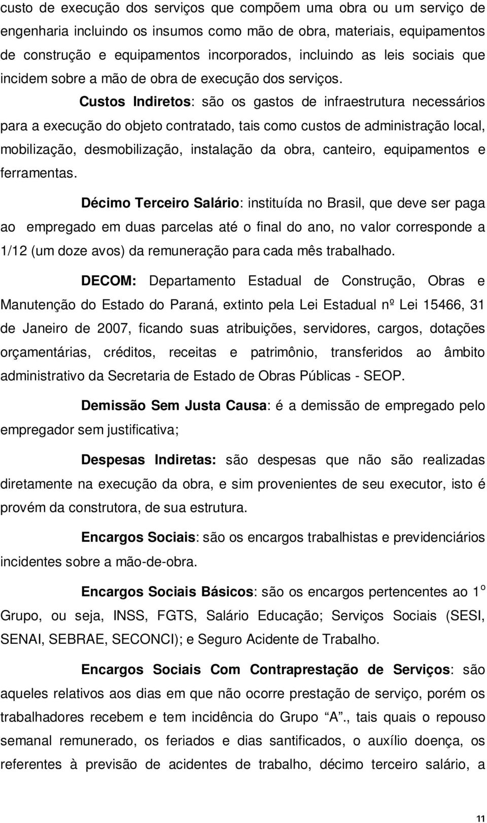 Custos Indiretos: são os gastos de infraestrutura necessários para a execução do objeto contratado, tais como custos de administração local, mobilização, desmobilização, instalação da obra, canteiro,