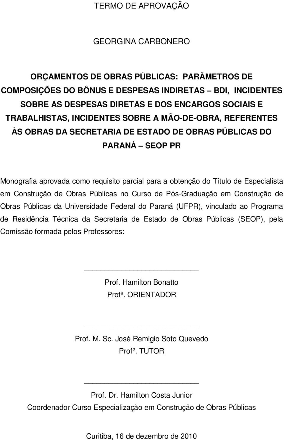 Especialista em Construção de Obras Públicas no Curso de Pós-Graduação em Construção de Obras Públicas da Universidade Federal do Paraná (UFPR), vinculado ao Programa de Residência Técnica da