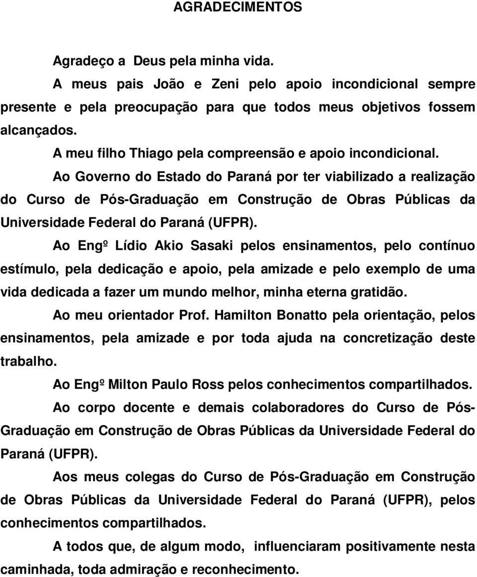 Ao Governo do Estado do Paraná por ter viabilizado a realização do Curso de Pós-Graduação em Construção de Obras Públicas da Universidade Federal do Paraná (UFPR).