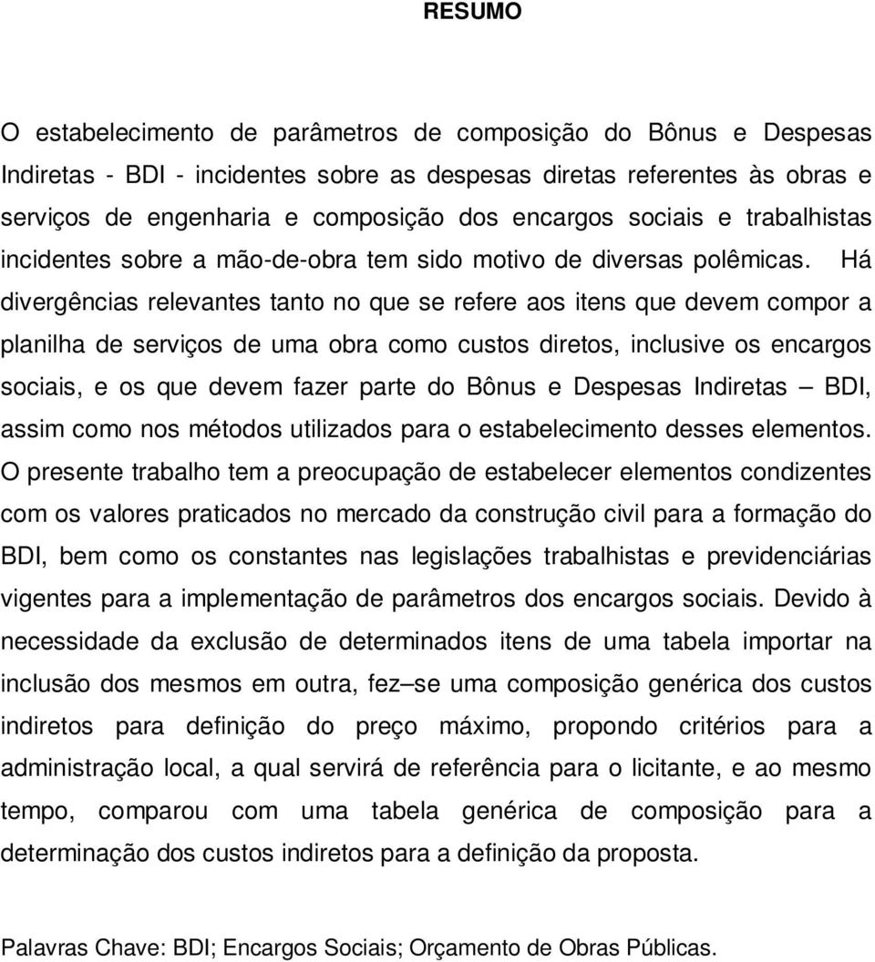 Há divergências relevantes tanto no que se refere aos itens que devem compor a planilha de serviços de uma obra como custos diretos, inclusive os encargos sociais, e os que devem fazer parte do Bônus