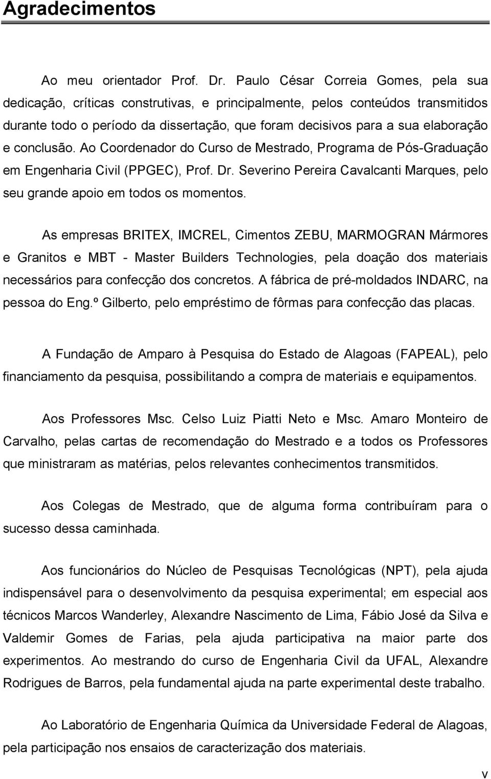 conclusão. Ao Coordenador do Curso de Mestrado, Programa de Pós-Graduação em Engenharia Civil (PPGEC), Prof. Dr. Severino Pereira Cavalcanti Marques, pelo seu grande apoio em todos os momentos.