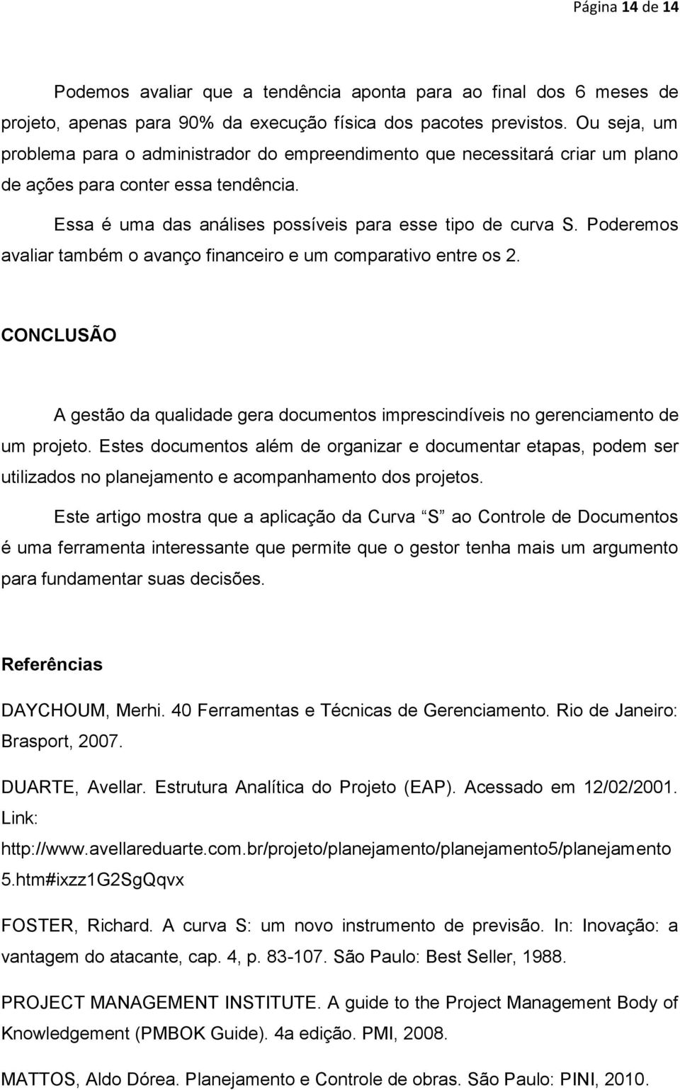 Poderemos avaliar também o avanço financeiro e um comparativo entre os 2. CONCLUSÃO A gestão da qualidade gera documentos imprescindíveis no gerenciamento de um projeto.