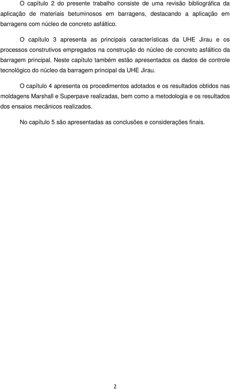 Neste capítulo também estão apresentados os dados de controle tecnológico do núcleo da barragem principal da UHE Jirau.