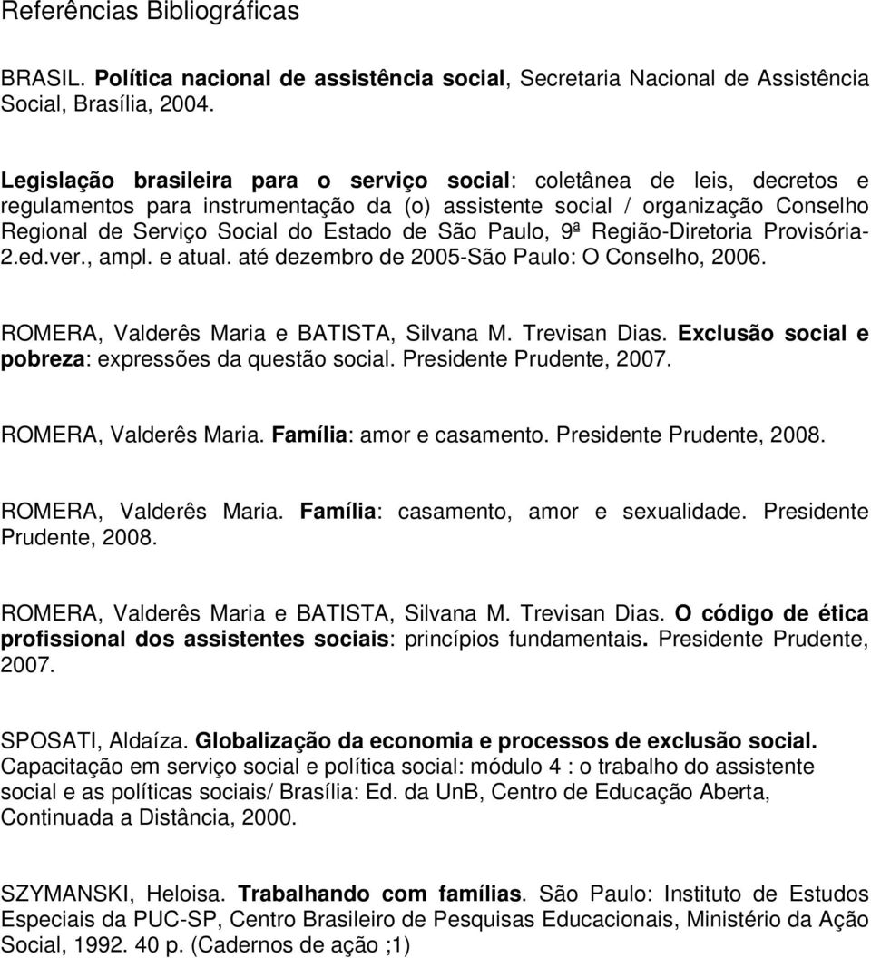 Paulo, 9ª Região-Diretoria Provisória- 2.ed.ver., ampl. e atual. até dezembro de 2005-São Paulo: O Conselho, 2006. ROMERA, Valderês Maria e BATISTA, Silvana M. Trevisan Dias.