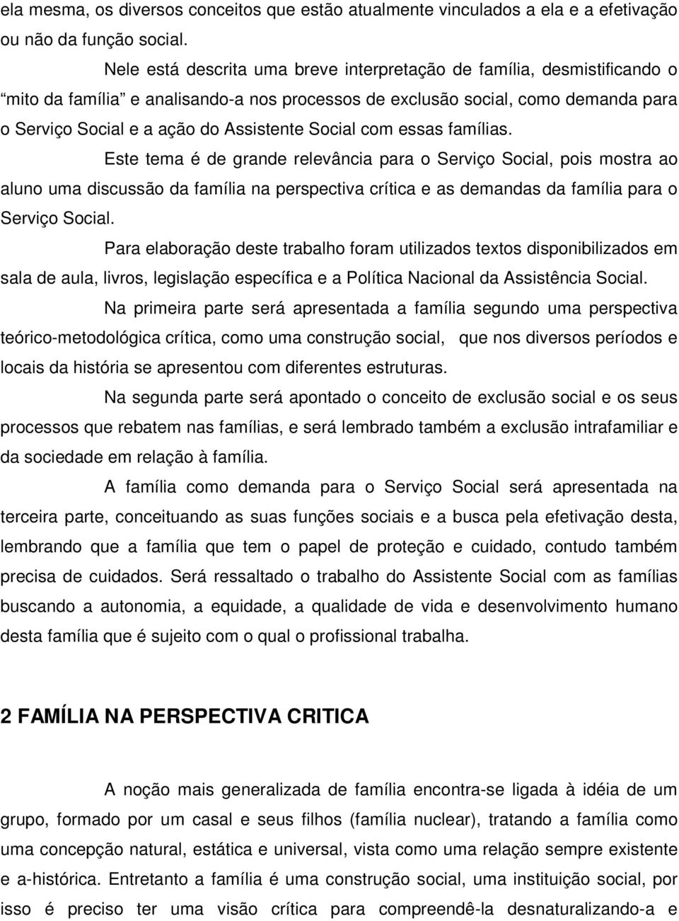 Social com essas famílias. Este tema é de grande relevância para o Serviço Social, pois mostra ao aluno uma discussão da família na perspectiva crítica e as demandas da família para o Serviço Social.