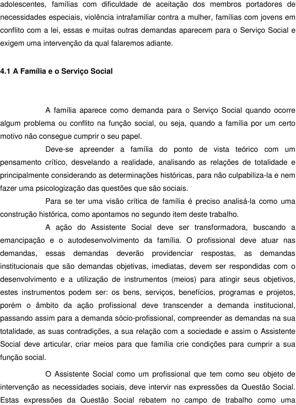 1 A Família e o Serviço Social A família aparece como demanda para o Serviço Social quando ocorre algum problema ou conflito na função social, ou seja, quando a família por um certo motivo não